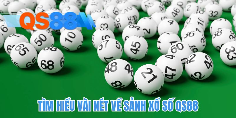 Tìm hiểu vài nét về sảnh xổ số qs88 