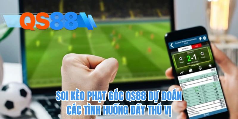 Soi kèo phạt góc QS88 dự đoán các tình huống đầy thú vị
