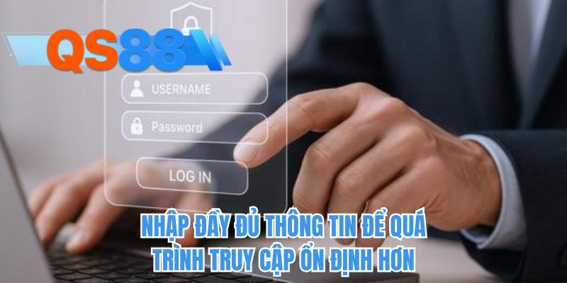 Nhập đầy đủ thông tin để quá trình truy cập ổn định hơn