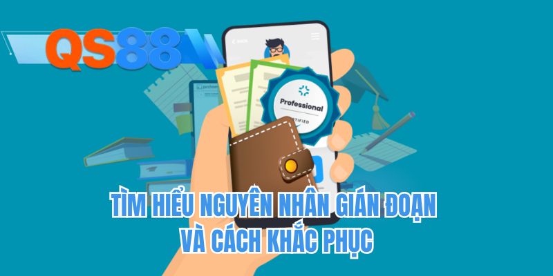 Tìm hiểu nguyên nhân gián đoạn và cách khắc phục